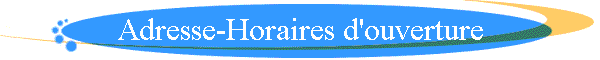 Adresse-Horaires d'ouverture